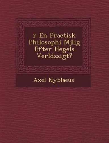 Cover image for R En Practisk Philosophi M Jlig Efter Hegels Verlds Sigt?