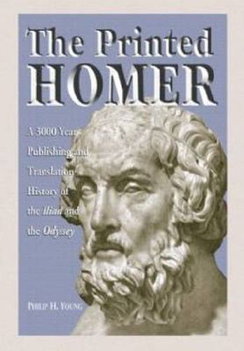 Cover image for The Printed Homer: A 3,000 Year Publishing and Translation History of the   Iliad   and the   Odyssey