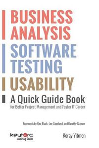 Cover image for Business Analysis, Software Testing, Usability: A Quick Guide Book for Better Project Management and Faster IT Career