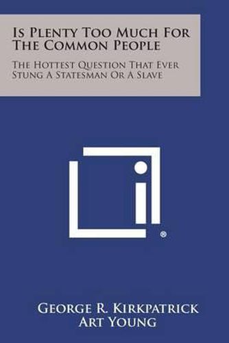 Is Plenty Too Much for the Common People: The Hottest Question That Ever Stung a Statesman or a Slave