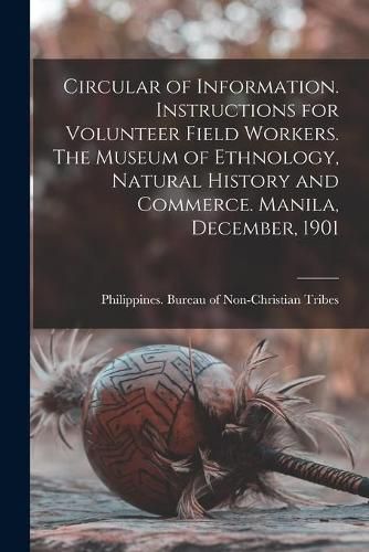 Cover image for Circular of Information. Instructions for Volunteer Field Workers. The Museum of Ethnology, Natural History and Commerce. Manila, December, 1901