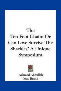 Cover image for The Ten Foot Chain: Or Can Love Survive the Shackles? a Unique Symposium