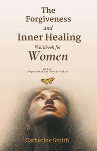 Cover image for The Forgiveness and Inner Healing Workbook for Women