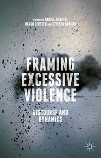 Cover image for Framing Excessive Violence: Discourse and Dynamics