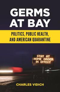 Cover image for Germs at Bay: Politics, Public Health, and American Quarantine