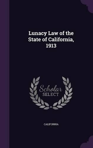 Cover image for Lunacy Law of the State of California, 1913