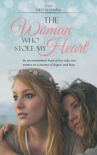 Cover image for The Woman Who Stole My Heart: An unconventional bond of love takes two women on a journey of despair and hope