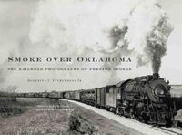 Cover image for Smoke over Oklahoma: The Railroad Photographs of Preston George