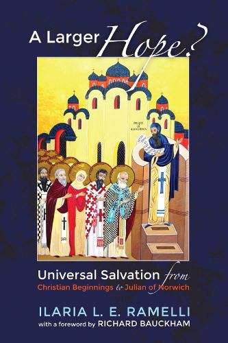 Cover image for A Larger Hope?, Volume 1: Universal Salvation from Christian Beginnings to Julian of Norwich