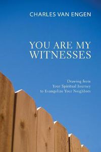 Cover image for You Are My Witnesses: Drawing from Your Spiritual Journey to Evangelize Your Neighbors