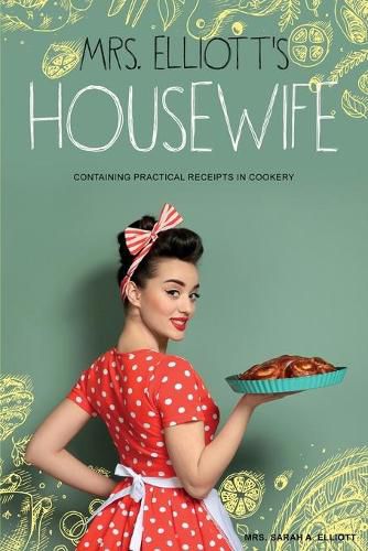 Cover image for Mrs. Elliott's Housewife: Containing Practical Receipts in Cookery