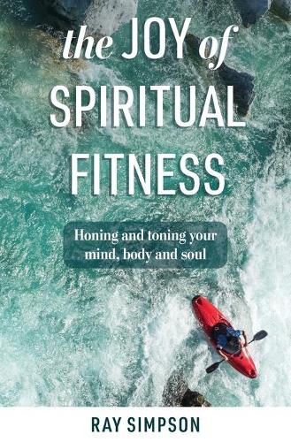 The Joy of Spiritual Fitness: Honing and Toning Your Mind, Body and Soul