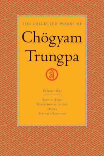 The Collected Works of Chogyam Trungpa: Born in Tibet, Meditation in Action, Selected Writings