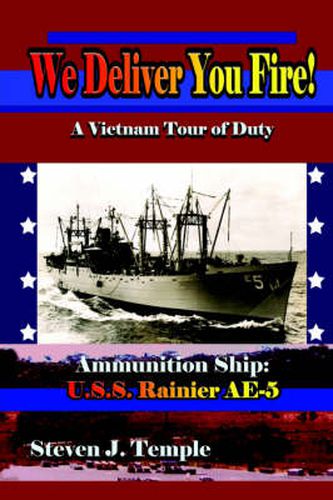 Cover image for We Deliver You Fire!: A Vietnam Combat Tour - Ammunition Ship U.S.S. Rainier AE-5