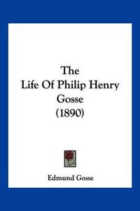 Cover image for The Life of Philip Henry Gosse (1890)