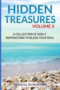 Cover image for Hidden Treasures Volume II: A Collection of Godly Inspirations to Bless Your Soul