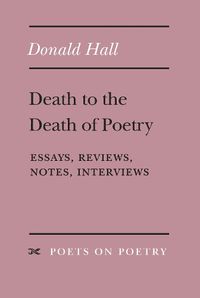 Cover image for Death to the Death of Poetry: Essays, Reviews, Notes, Interviews