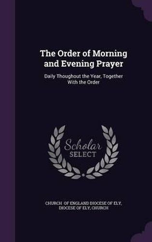 Cover image for The Order of Morning and Evening Prayer: Daily Thoughout the Year, Together with the Order