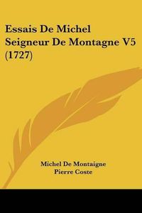 Cover image for Essais de Michel Seigneur de Montagne V5 (1727)