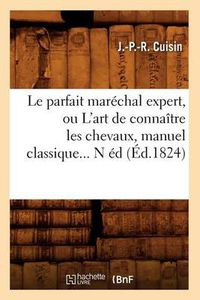 Cover image for Le Parfait Marechal Expert, Ou l'Art de Connaitre Les Chevaux, Manuel Classique (Ed.1824)