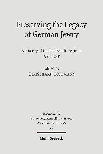 Cover image for Preserving the Legacy of German Jewry: A History of the Leo Baeck Institute, 1955-2005