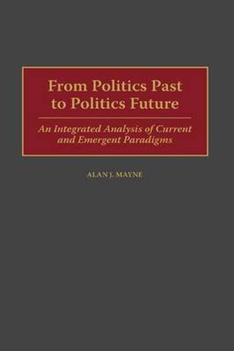 From Politics Past to Politics Future: An Integrated Analysis of Current and Emergent Paradigms