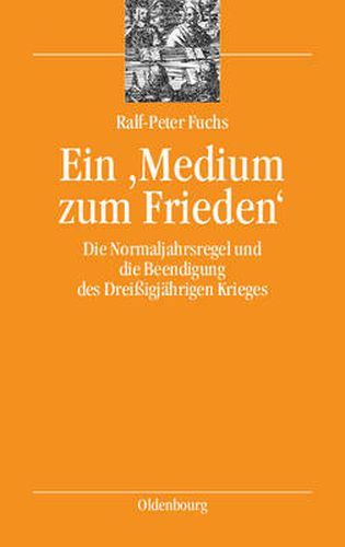 Ein 'Medium Zum Frieden': Die Normaljahrsregel Und Die Beendigung Des Dreissigjahrigen Krieges