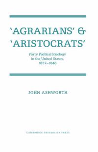 Cover image for 'Agrarians' and 'Aristocrats': Party Political Ideology in the United States, 1837-1846