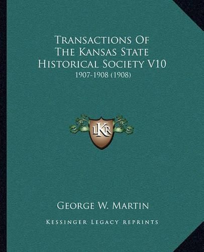 Transactions of the Kansas State Historical Society V10: 1907-1908 (1908)