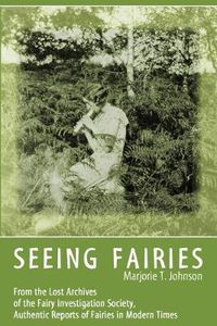 Cover image for Seeing Fairies: From the Lost Archives of the Fairy Investigation Society, Authentic Reports of Fairies in Modern Times