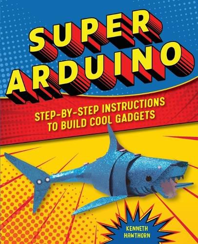 Cover image for Super Arduino: Step-By-Step Instructions to Build Cool Gadgets