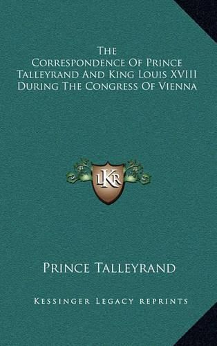 The Correspondence of Prince Talleyrand and King Louis XVIII During the Congress of Vienna