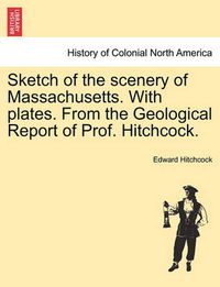 Cover image for Sketch of the Scenery of Massachusetts. with Plates. from the Geological Report of Prof. Hitchcock.