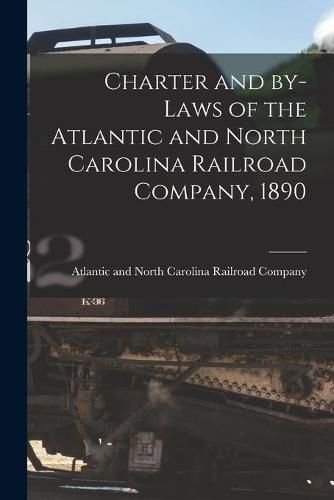 Cover image for Charter and By-laws of the Atlantic and North Carolina Railroad Company, 1890