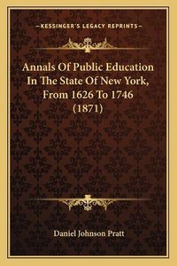 Cover image for Annals of Public Education in the State of New York, from 1626 to 1746 (1871)