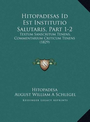 Hitopadesas Id Est Institutio Salutaris, Part 1-2 Hitopadesas Id Est Institutio Salutaris, Part 1-2: Textum Sanscritum Tenens, Commentarium Criticum Tenens (1829textum Sanscritum Tenens, Commentarium Criticum Tenens (1829) )