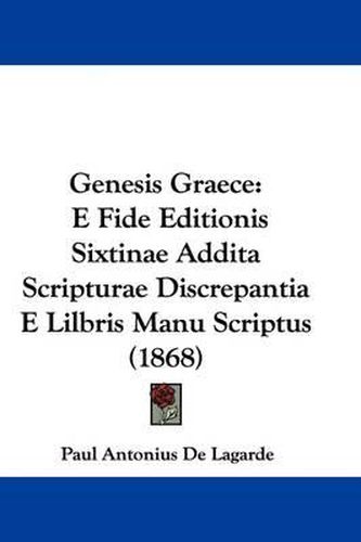 Cover image for Genesis Graece: E Fide Editionis Sixtinae Addita Scripturae Discrepantia E Lilbris Manu Scriptus (1868)