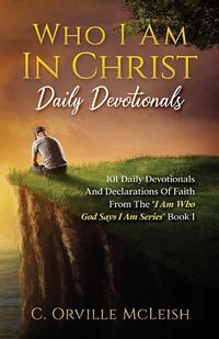 Cover image for Who I Am In Christ Daily Devotionals: 101 Daily Devotionals And Declarations Of Faith