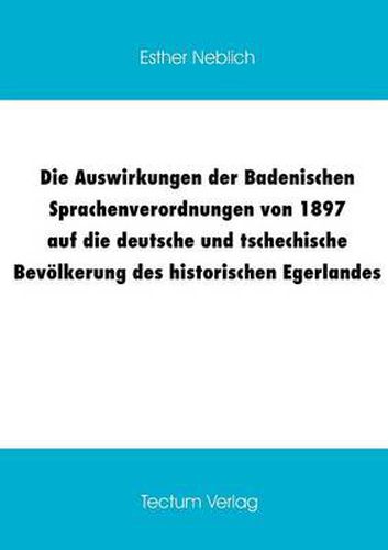 Cover image for Die Auswirkungen der Badenischen Sprachenverordnungen von 1897 auf die deutsche und tschechische Bevoelkerung des historischen Egerlandes