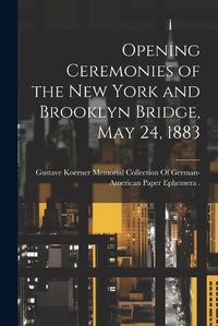 Cover image for Opening Ceremonies of the New York and Brooklyn Bridge, May 24, 1883