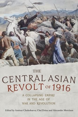 Cover image for The Central Asian Revolt of 1916: A Collapsing Empire in the Age of War and Revolution