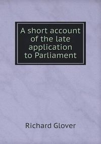 Cover image for A short account of the late application to Parliament