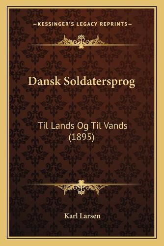 Cover image for Dansk Soldatersprog: Til Lands Og Til Vands (1895)