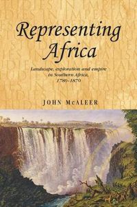 Cover image for Representing Africa: Landscape, Exploration and Empire in Southern Africa, 1780-1870