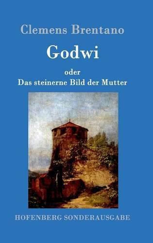 Godwi oder Das steinerne Bild der Mutter: Ein verwilderter Roman von Maria