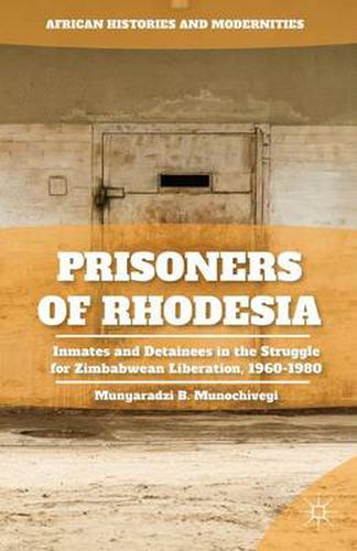 Cover image for Prisoners of Rhodesia: Inmates and Detainees in the Struggle for Zimbabwean Liberation, 1960-1980