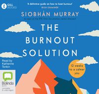 Cover image for The Burnout Solution: 12 weeks to a calmer you