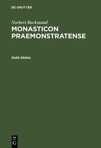 Cover image for Monasticon Praemonstratense: Id Est Historia Circariarum Atque Canoniarum Candidi Et Canonici Ordinis Praemonstratensis. Vol I/Pars Prima Et Secunda