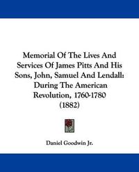 Cover image for Memorial of the Lives and Services of James Pitts and His Sons, John, Samuel and Lendall: During the American Revolution, 1760-1780 (1882)