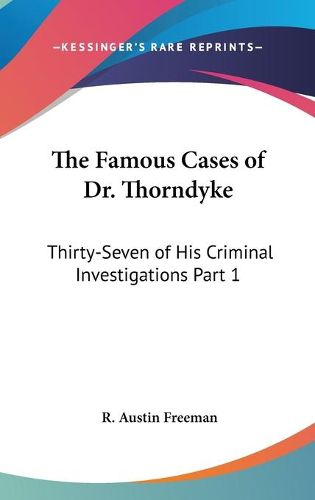 Cover image for The Famous Cases of Dr. Thorndyke: Thirty-Seven of His Criminal Investigations Part 1